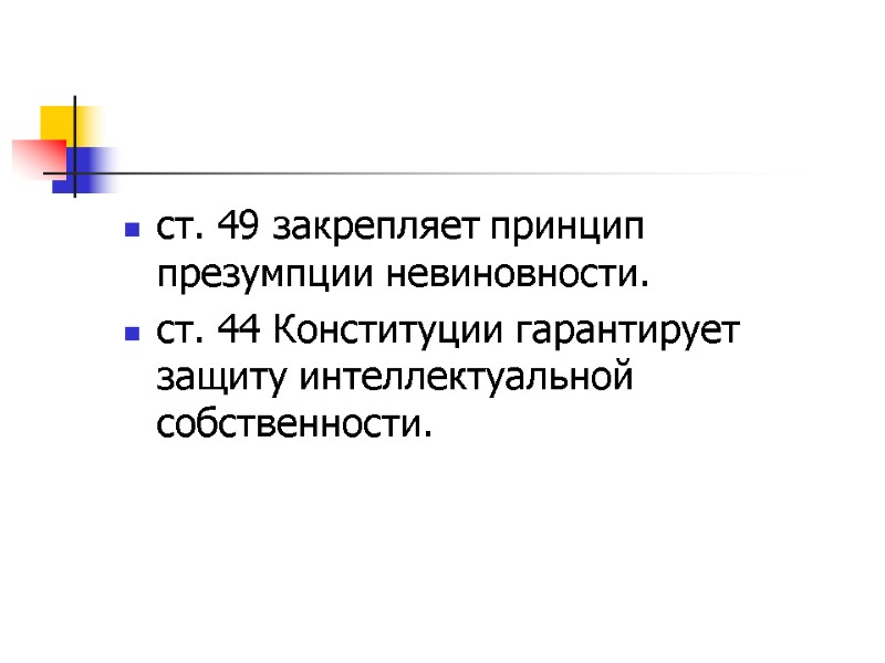 ст. 49 закрепляет принцип презумпции невиновности.  ст. 44 Конституции гарантирует защиту интеллектуальной собственности.